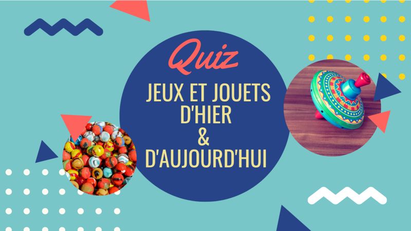 Quiz : les jeux d'hier et d'aujourd'hui